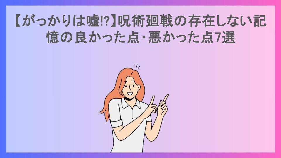 【がっかりは嘘!?】呪術廻戦の存在しない記憶の良かった点・悪かった点7選